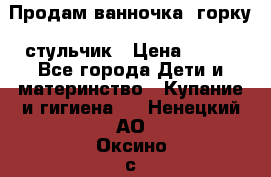 Продам ванночка, горку, стульчик › Цена ­ 300 - Все города Дети и материнство » Купание и гигиена   . Ненецкий АО,Оксино с.